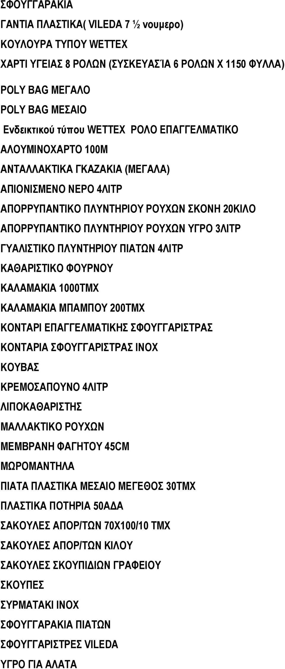 ΠΙΑΤΩΝ 4ΛΙΤΡ ΚΑΘΑΡΙΣΤΙΚΟ ΦΟΥΡΝΟΥ ΚΑΛΑΜΑΚΙΑ 1000ΤΜΧ ΚΑΛΑΜΑΚΙΑ ΜΠΑΜΠΟΥ 200ΤΜΧ ΚΟΝΤΑΡΙ ΕΠΑΓΓΕΛΜΑΤΙΚΗΣ ΣΦΟΥΓΓΑΡΙΣΤΡΑΣ ΚΟΝΤΑΡΙΑ ΣΦΟΥΓΓΑΡΙΣΤΡΑΣ ΙΝΟΧ ΚΟΥΒΑΣ ΚΡΕΜΟΣΑΠΟΥΝΟ 4ΛΙΤΡ ΛΙΠΟΚΑΘΑΡΙΣΤΗΣ ΜΑΛΛΑΚΤΙΚΟ