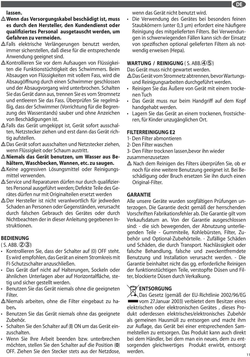 Beim Absaugen von Flssigkeiten mit vollem Fass, wird die Absaugffnung durch einen Schwimmer geschlossen und der Absaugvorgang wird unterbrochen Schalten Sie das Gert dann aus, trennen Sie es vom