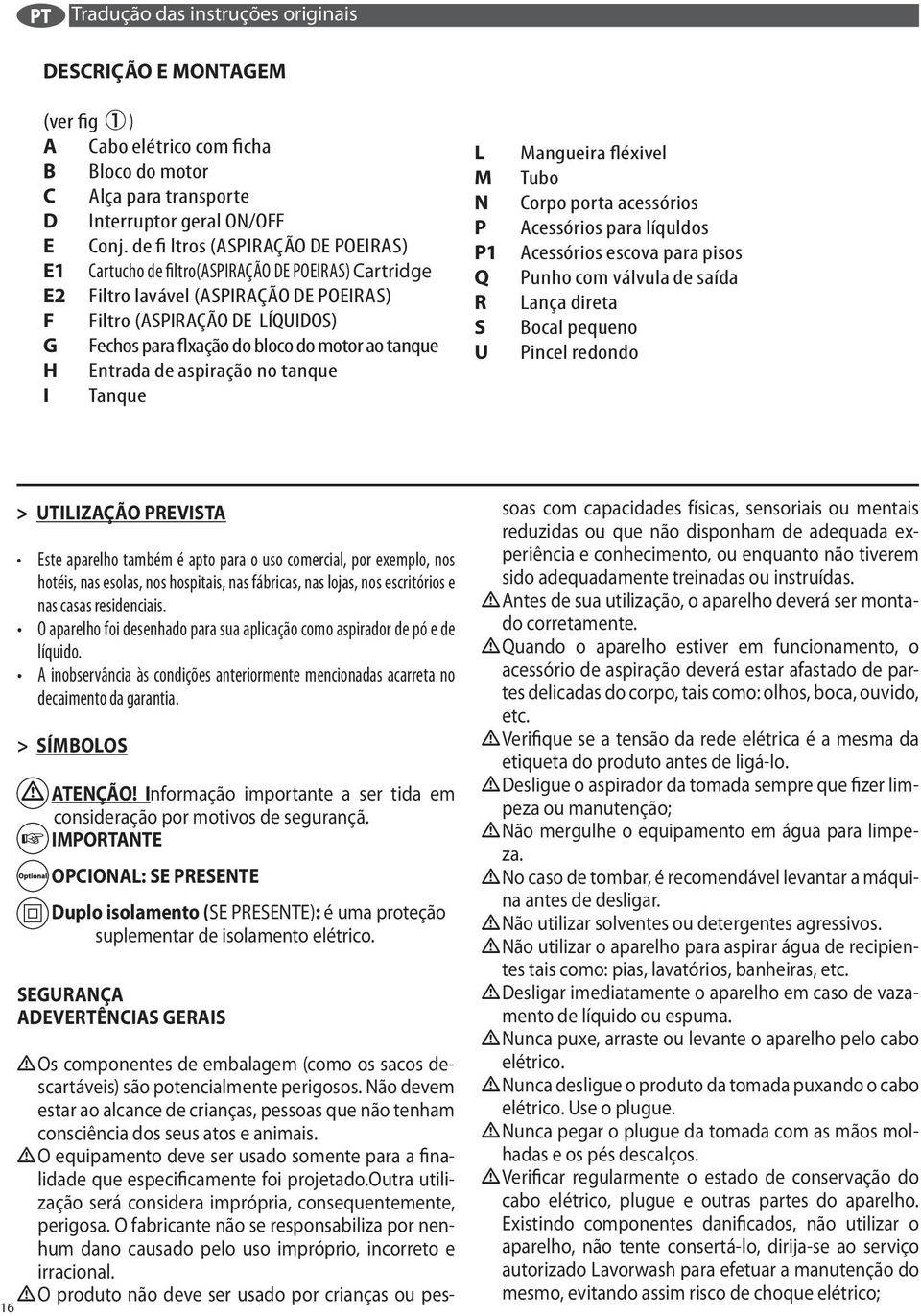 Tanque L Mangueira flxivel M Tubo N Corpo porta acessrios P Acessrios para lquldos P1 Acessrios escova para pisos Q Punho com vlvula de sada R Lana direta S Bocal pequeno U Pincel redondo 16 >