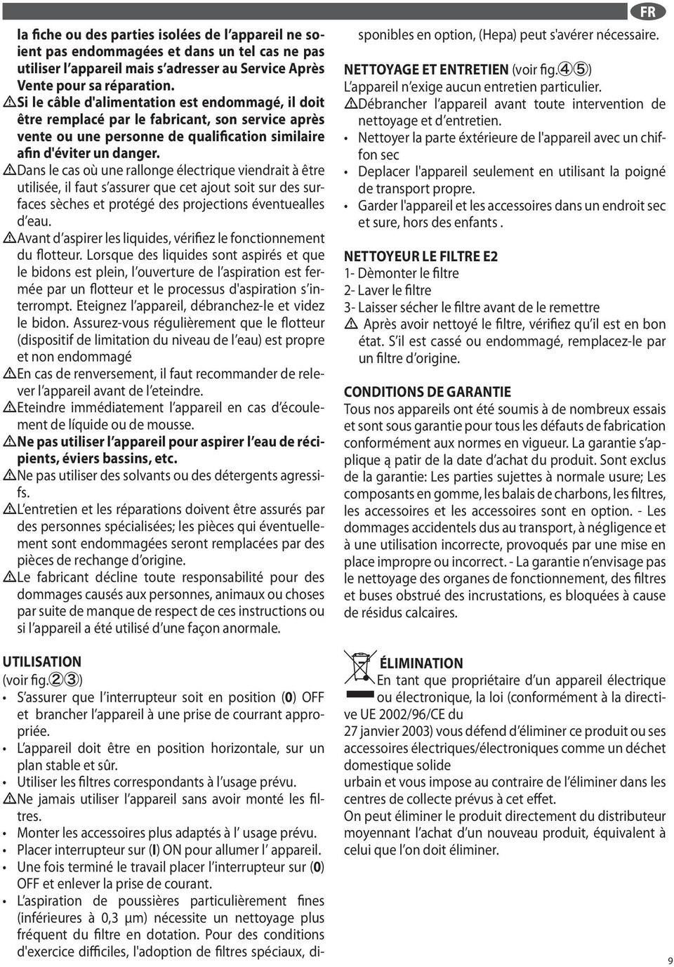 utilise, il faut s assurer que cet ajout soit sur des surfaces sches et protg des projections ventuealles d eau Avant d aspirer les liquides, vrifiez le fonctionnement du flotteur Lorsque des
