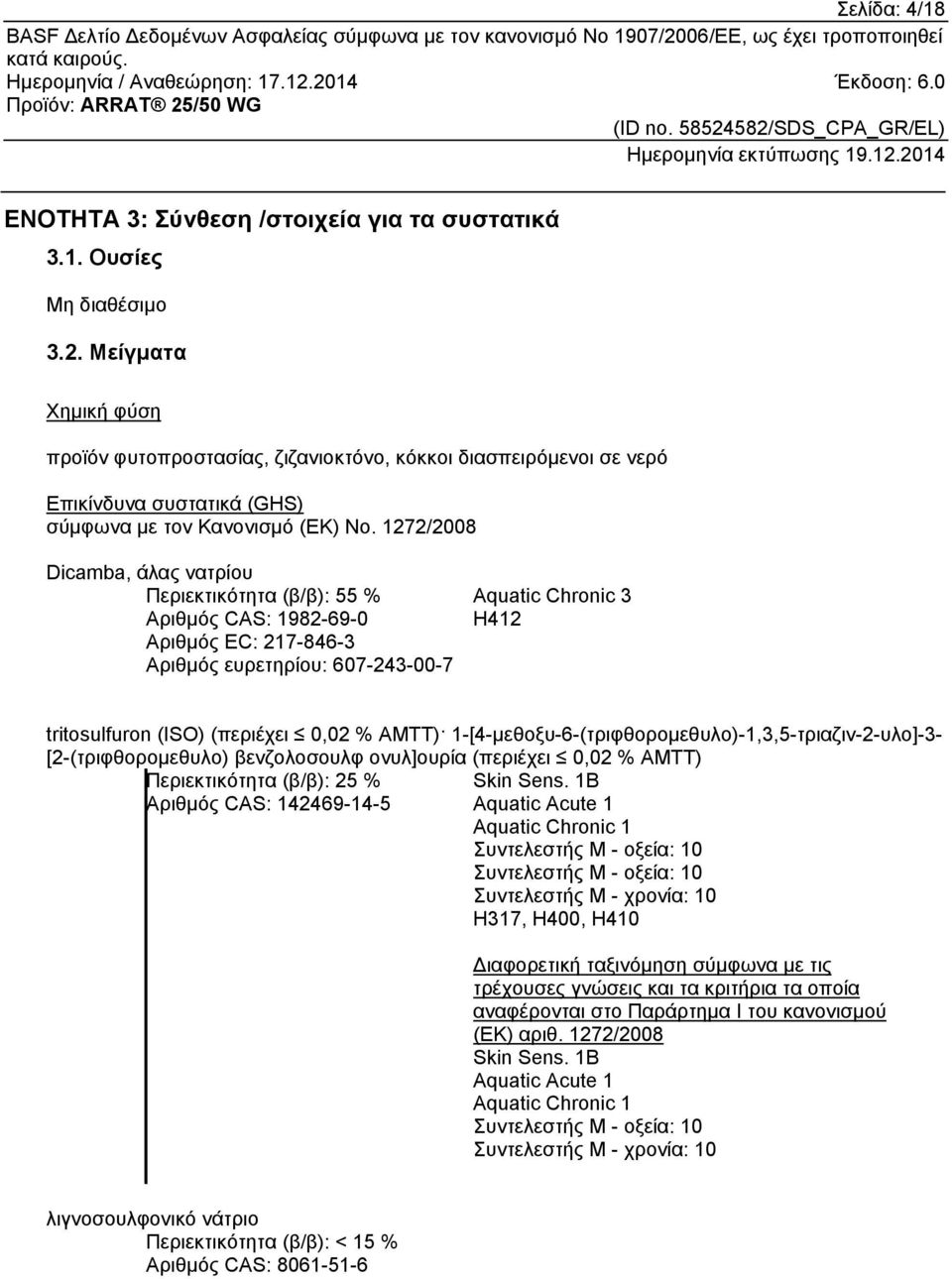 1272/2008 Dicamba, άλας νατρίου Περιεκτικότητα (β/β): 55 % Αριθμός CAS: 1982-69-0 Αριθμός EC: 217-846-3 Αριθμός ευρετηρίου: 607-243-00-7 Aquatic Chronic 3 H412 tritosulfuron (ISO) (περιέχει 0,02 %