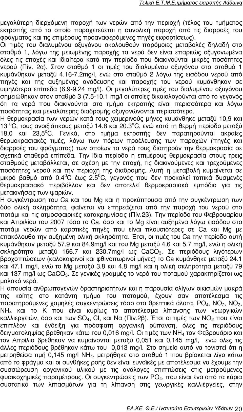 Οι τιµές του διαλυµένου οξυγόνου ακολουθούν παρόµοιες µεταβολές δηλαδή στο σταθµό 1, λόγω της µειωµένης παροχής τα νερά δεν είναι επαρκώς οξυγονωµένα όλες τις εποχές και ιδιαίτερα κατά την περίοδο