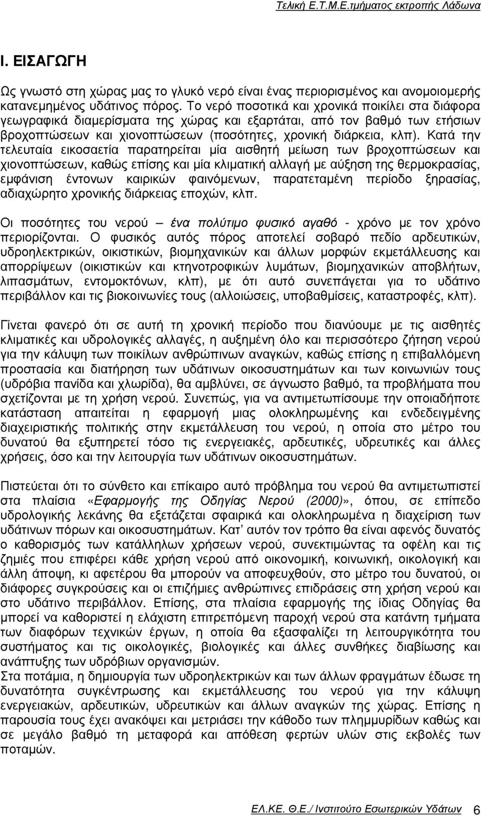 Κατά την τελευταία εικοσαετία παρατηρείται µία αισθητή µείωση των βροχοπτώσεων και χιονοπτώσεων, καθώς επίσης και µία κλιµατική αλλαγή µε αύξηση της θερµοκρασίας, εµφάνιση έντονων καιρικών