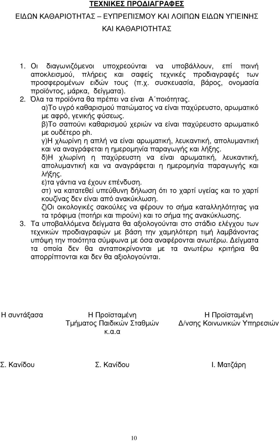 2. Όλα τα προϊόντα θα πρέπει να είναι Α ποιότητας. α)το υγρό καθαρισµού πατώµατος να είναι παχύρευστο, αρωµατικό µε αφρό, γενικής φύσεως.