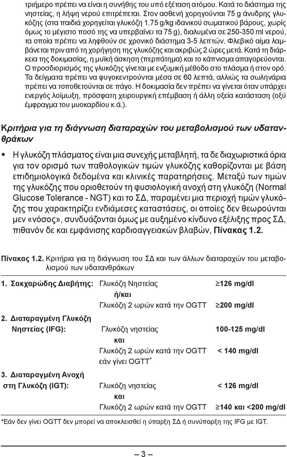 Φλεβικό αίμα λαμβάνεται πριν από τη χορήγηση της γλυκόζης και ακριβώς 2 ώρες μετά. Κατά τη διάρκεια της δοκιμασίας, η μυϊκή άσκηση (περπάτημα) και το κάπνισμα απαγορεύονται.