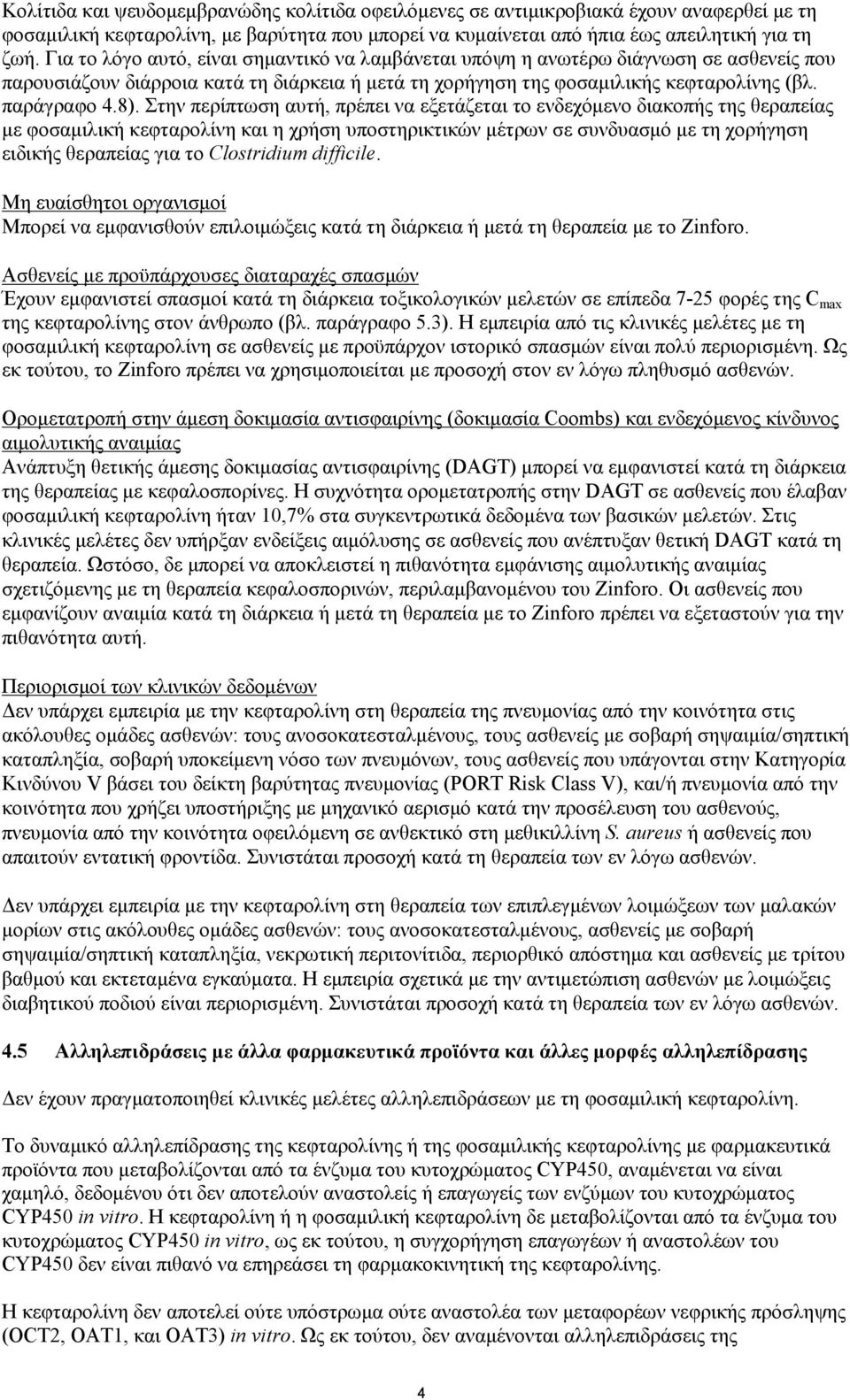 Στην περίπτωση αυτή, πρέπει να εξετάζεται το ενδεχόμενο διακοπής της θεραπείας με φοσαμιλική κεφταρολίνη και η χρήση υποστηρικτικών μέτρων σε συνδυασμό με τη χορήγηση ειδικής θεραπείας για το