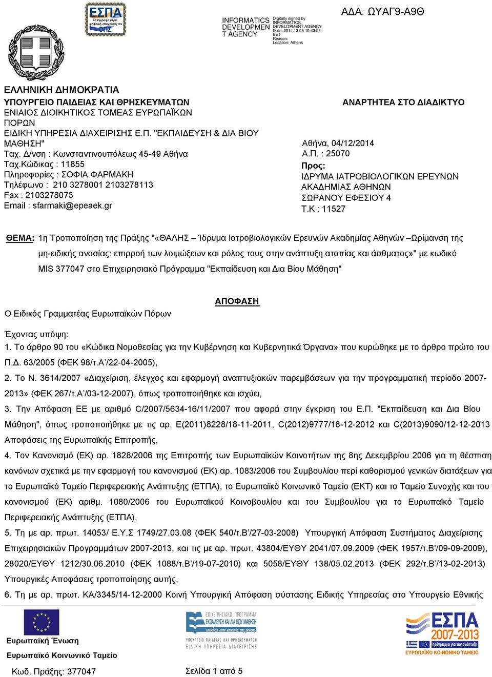 Δ/νση : Κωνσταντινουπόλεως 45-49 Αθήνα Ταχ.Κώδικας : 11855 Πληροφορίες : ΣΟΦΙΑ ΦΑΡΜΑΚΗ Τηλέφωνο : 210 3278001 2103278113 Fax : 2103278073 Email : sfarmaki@epeaek.