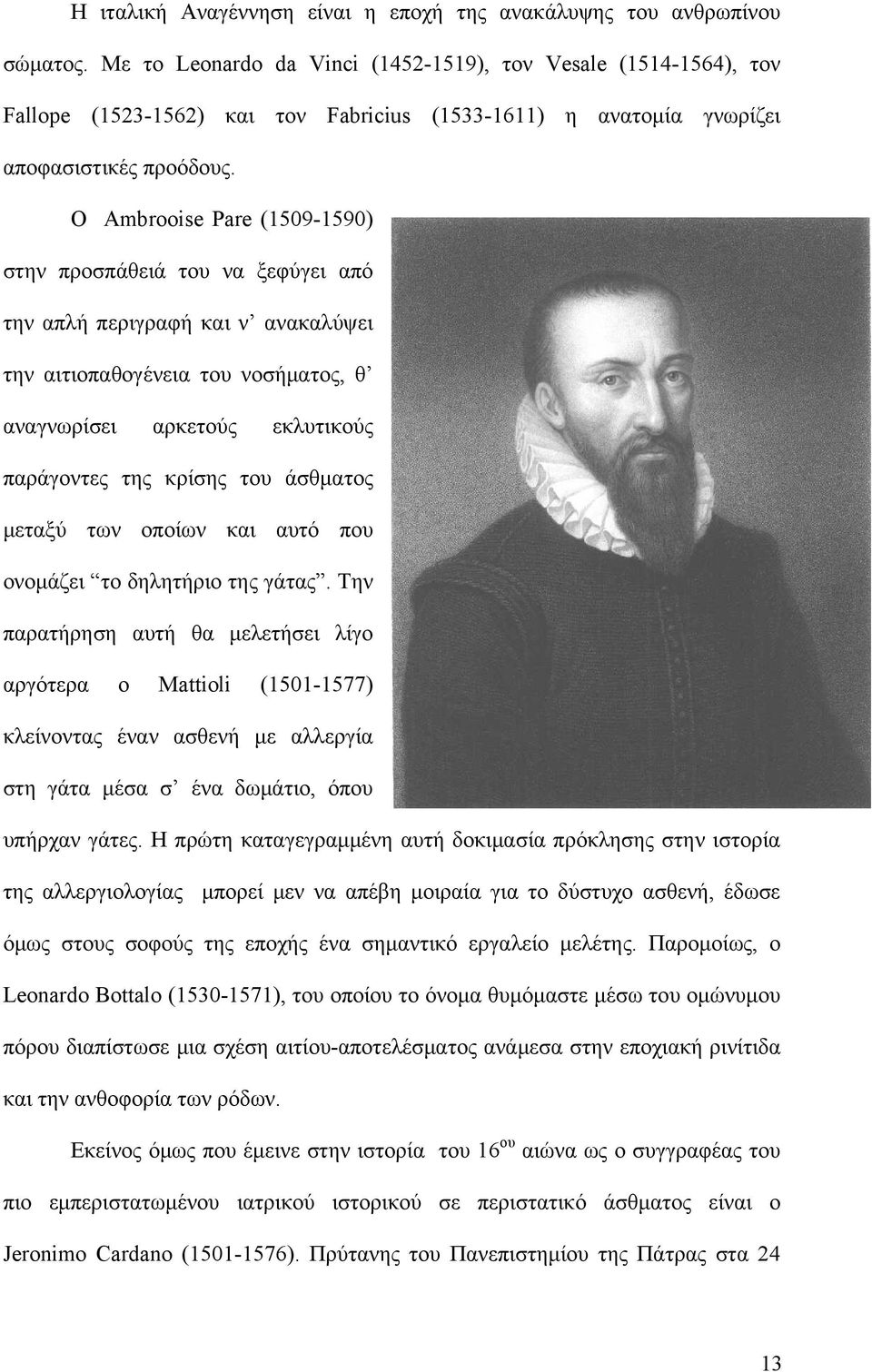 Ο Ambrooise Pare (1509-1590) στην προσπάθειά του να ξεφύγει από την απλή περιγραφή και ν ανακαλύψει την αιτιοπαθογένεια του νοσήματος, θ αναγνωρίσει αρκετούς εκλυτικούς παράγοντες της κρίσης του