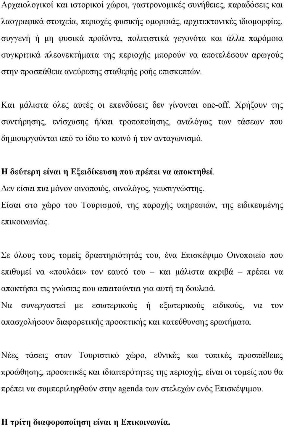 Και μάλιστα όλες αυτές οι επενδύσεις δεν γίνονται one-off. Χρήζουν της συντήρησης, ενίσχυσης ή/και τροποποίησης, αναλόγως των τάσεων που δημιουργούνται από το ίδιο το κοινό ή τον ανταγωνισμό.