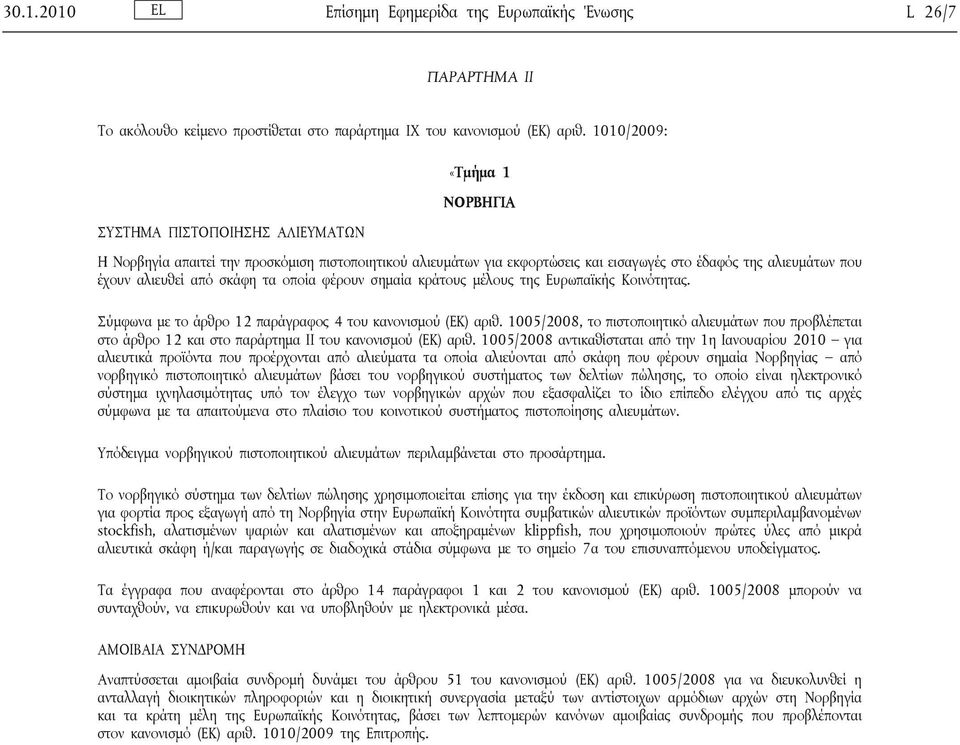 σκάφη τα οποία φέρουν σημαία κράτους μέλους της Ευρωπαϊκής Κοινότητας. Σύμφωνα με το άρθρο 12 παράγραφος 4 του κανονισμού (ΕΚ) αριθ.