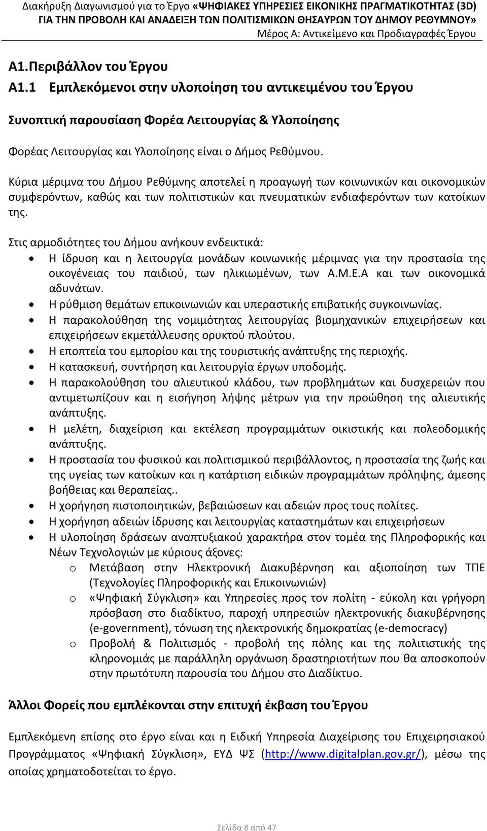 Στις αρμοδιότητες του Δήμου ανήκουν ενδεικτικά: Η ίδρυση και η λειτουργία μονάδων κοινωνικής μέριμνας για την προστασία της οικογένειας του παιδιού, των ηλικιωμένων, των Α.Μ.Ε.