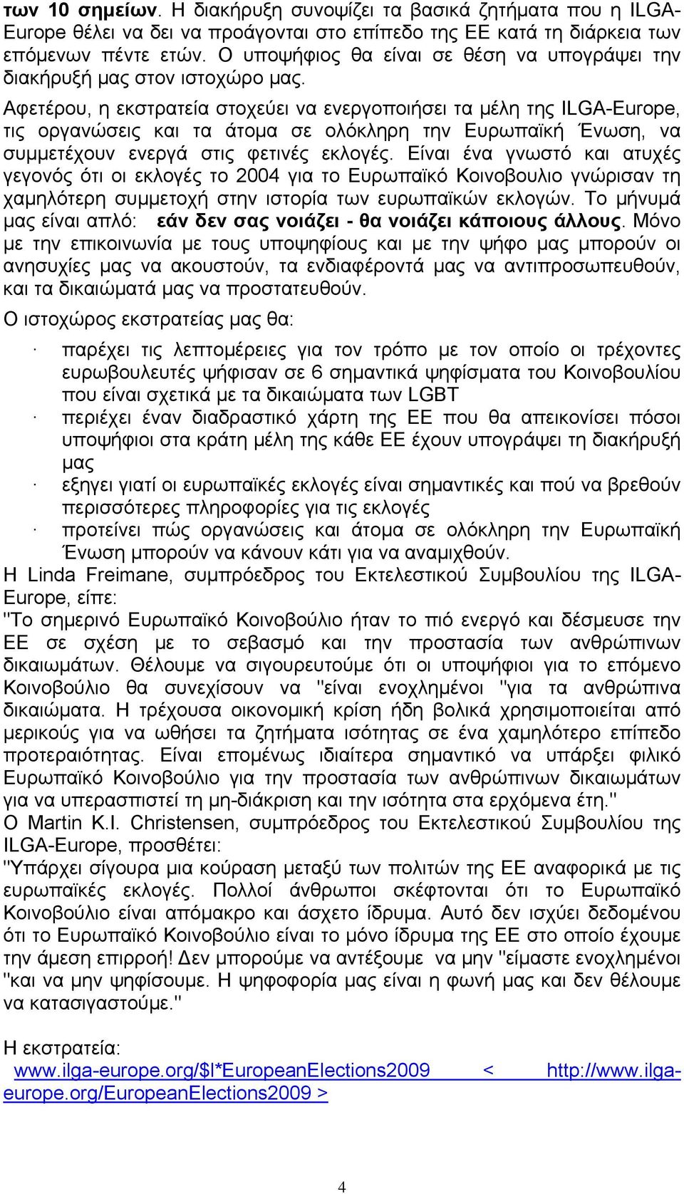 Αφετέρου, η εκστρατεία στοχεύει να ενεργοποιήσει τα μέλη της ILGA-Europe, τις οργανώσεις και τα άτομα σε ολόκληρη την Ευρωπαϊκή Ένωση, να συμμετέχουν ενεργά στις φετινές εκλογές.