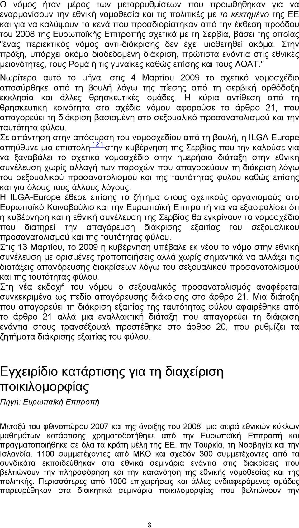 Στην πράξη, υπάρχει ακόμα διαδεδομένη διάκριση, πρώτιστα ενάντια στις εθνικές μειονότητες, τους Ρομά ή τις γυναίκες καθώς επίσης και τους ΛΟΑΤ.