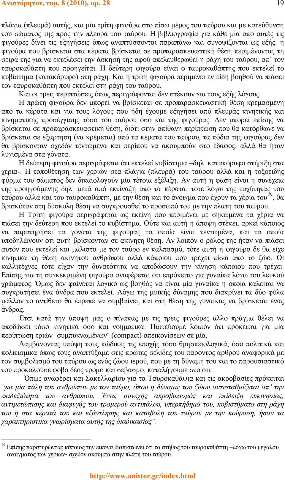 η φιγούρα που βρίσκεται στα κέρατα βρίσκεται σε προπαρασκευαστική θέση περιμένοντας τη σειρά της για να εκτελέσει την άσκησή της αφού απελευθερωθεί η ράχη του ταύρου, απ τον ταυροκαθάπτη που