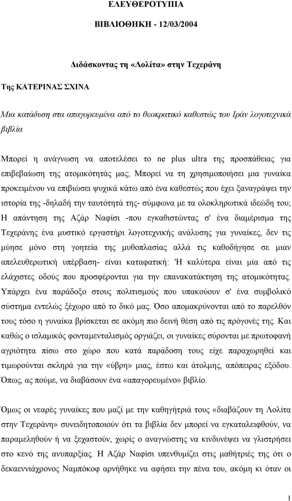 την ιστορία της -δηλαδή την ταυτότητά της- σύµφωνα µε τα ολοκληρωτικά ιδεώδη του; Η απάντηση της Αζάρ Ναφίσι -που εγκαθιστώντας σ' ένα διαµέρισµα της Τεχεράνης ένα µυστικό εργαστήρι λογοτεχνικής