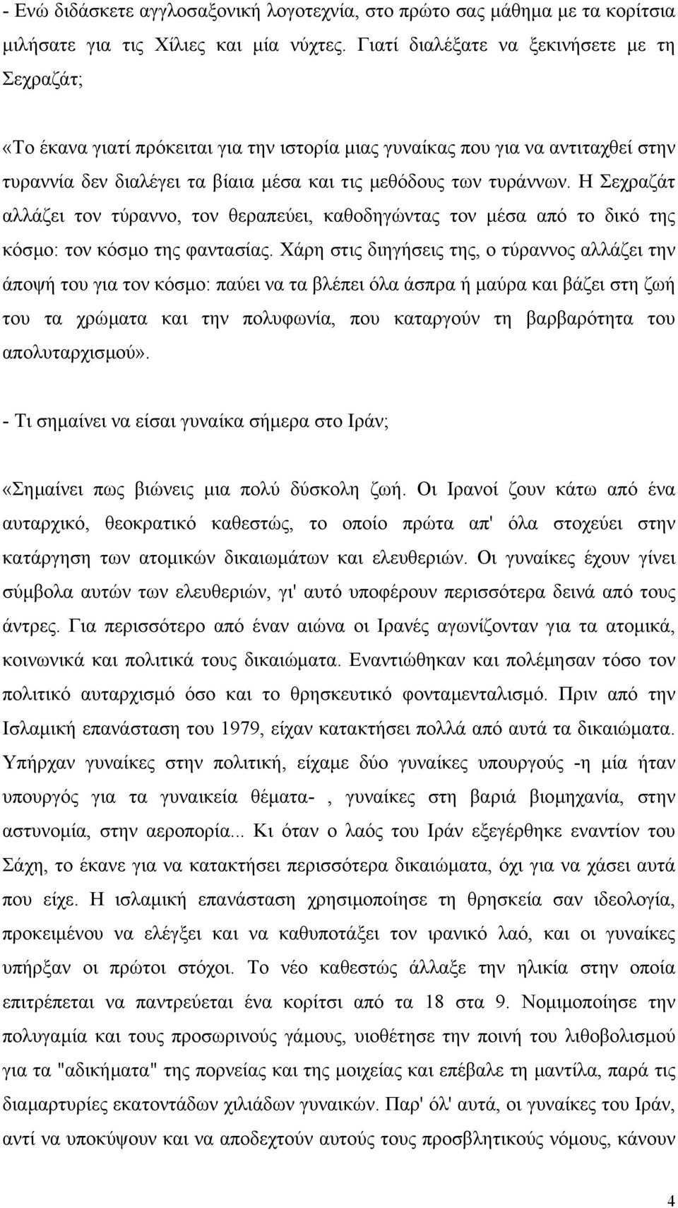 Η Σεχραζάτ αλλάζει τον τύραννο, τον θεραπεύει, καθοδηγώντας τον µέσα από το δικό της κόσµο: τον κόσµο της φαντασίας.