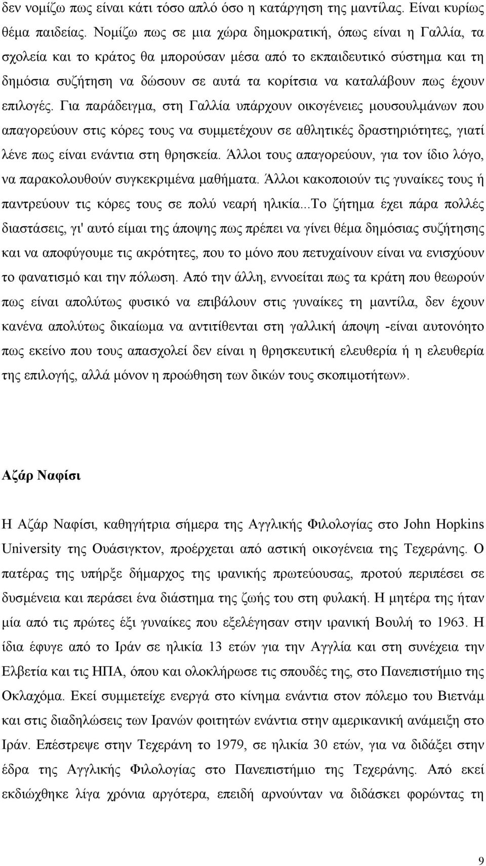 έχουν επιλογές. Για παράδειγµα, στη Γαλλία υπάρχουν οικογένειες µουσουλµάνων που απαγορεύουν στις κόρες τους να συµµετέχουν σε αθλητικές δραστηριότητες, γιατί λένε πως είναι ενάντια στη θρησκεία.