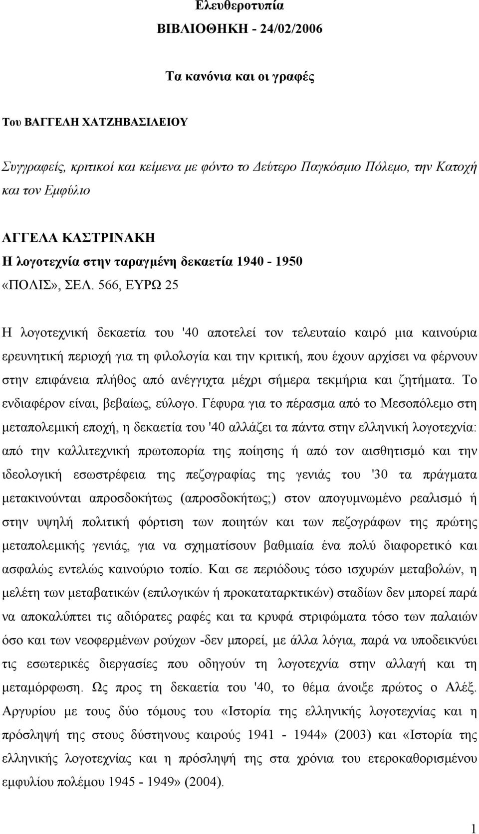 566, ΕΥΡΩ 25 Η λογοτεχνική δεκαετία του '40 αποτελεί τον τελευταίο καιρό µια καινούρια ερευνητική περιοχή για τη φιλολογία και την κριτική, που έχουν αρχίσει να φέρνουν στην επιφάνεια πλήθος από