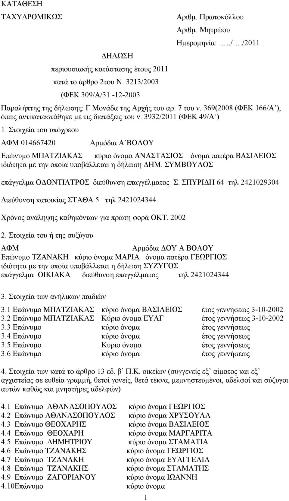 Στοιχεία του υπόχρεου ΑΦΜ 014667420 Αρμόδια A ΒΟΛΟΥ Επώνυμο ΜΠΑΤΖΙΑΚΑΣ κύριο όνομα ΑΝΑΣΤΑΣΙΟΣ όνομα πατέρα ΒΑΣΙΛΕΙΟΣ ιδιότητα με την οποία υποβάλλεται η δήλωση ΔΗΜ.