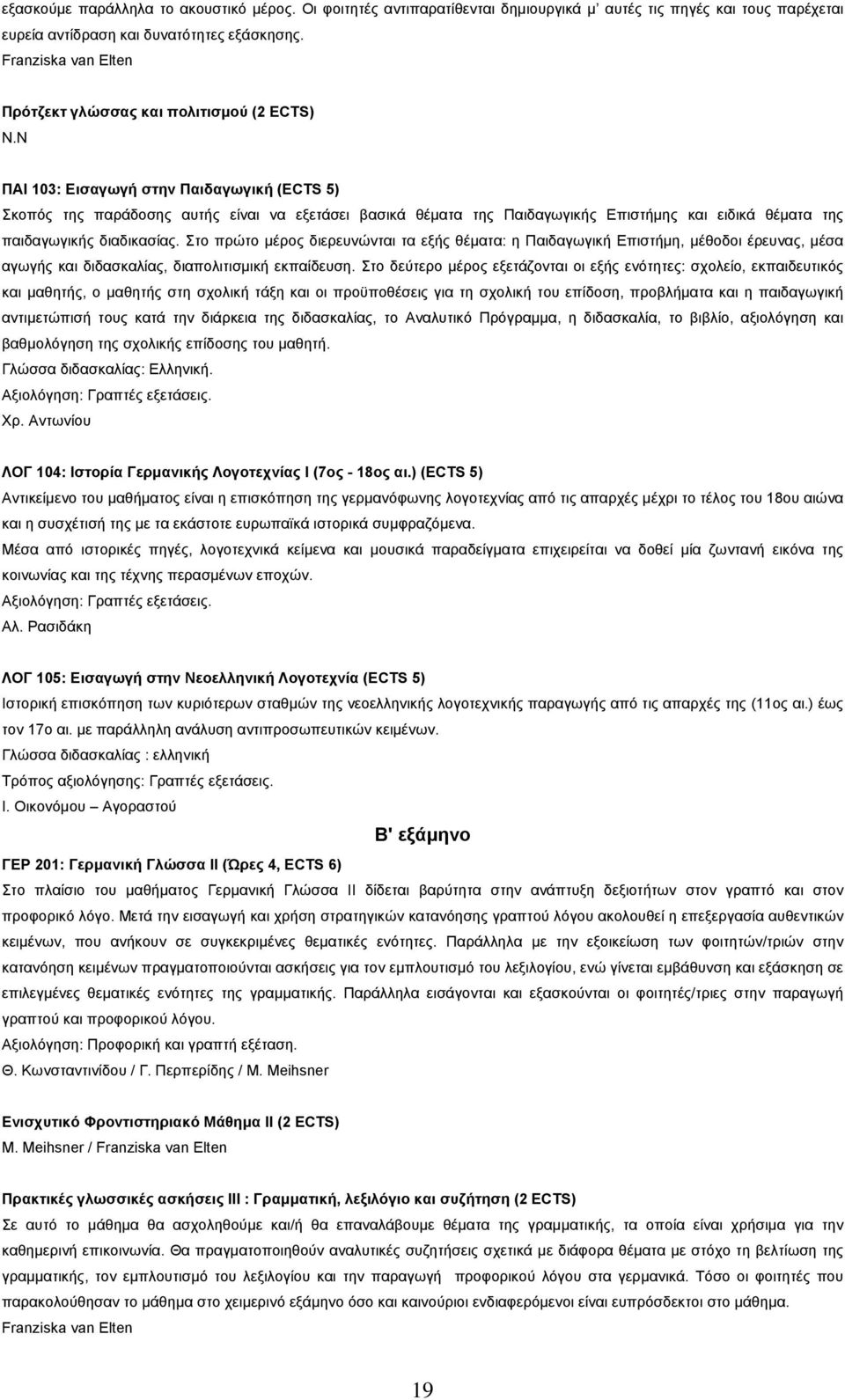 N ΠΑΙ 103: Εισαγωγή στην Παιδαγωγική (ECTS 5) Σκοπός της παράδοσης αυτής είναι να εξετάσει βασικά θέματα της Παιδαγωγικής Επιστήμης και ειδικά θέματα της παιδαγωγικής διαδικασίας.