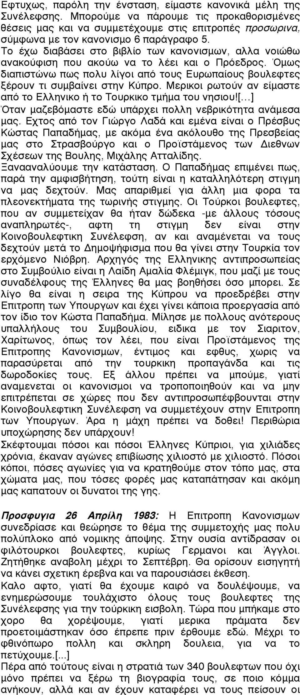 Το έχω διαβάσει στο βιβλίο των κανονισµων, αλλα νοιώθω ανακούφιση που ακούω να το λέει και ο Πρόεδρος. Όµως διαπιστώνω πως πολυ λίγοι από τους Ευρωπαίους βουλεφτες ξέρουν τι συµβαίνει στην Κύπρο.