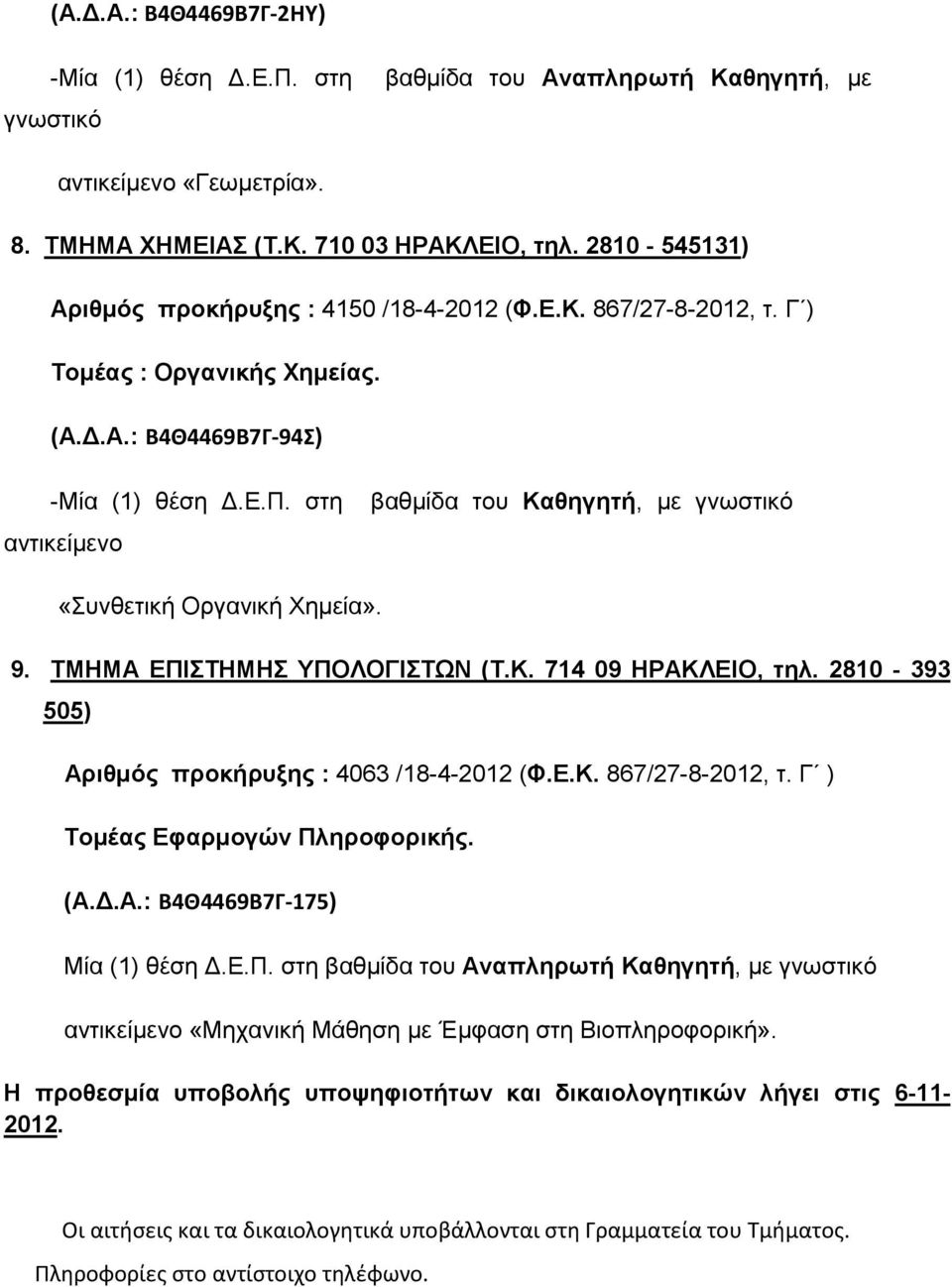 στη αντικείμενο βαθμίδα του Καθηγητή, με γνωστικό «Συνθετική Οργανική Χημεία». 9. ΤΜΗΜΑ ΕΠΙΣΤΗΜΗΣ ΥΠΟΛΟΓΙΣΤΩΝ (Τ.Κ. 714 09 ΗΡΑΚΛΕΙΟ, τηλ. 2810-393 505) Αριθμός προκήρυξης : 4063 /18-4-2012 (Φ.Ε.Κ. 867/27-8-2012, τ.