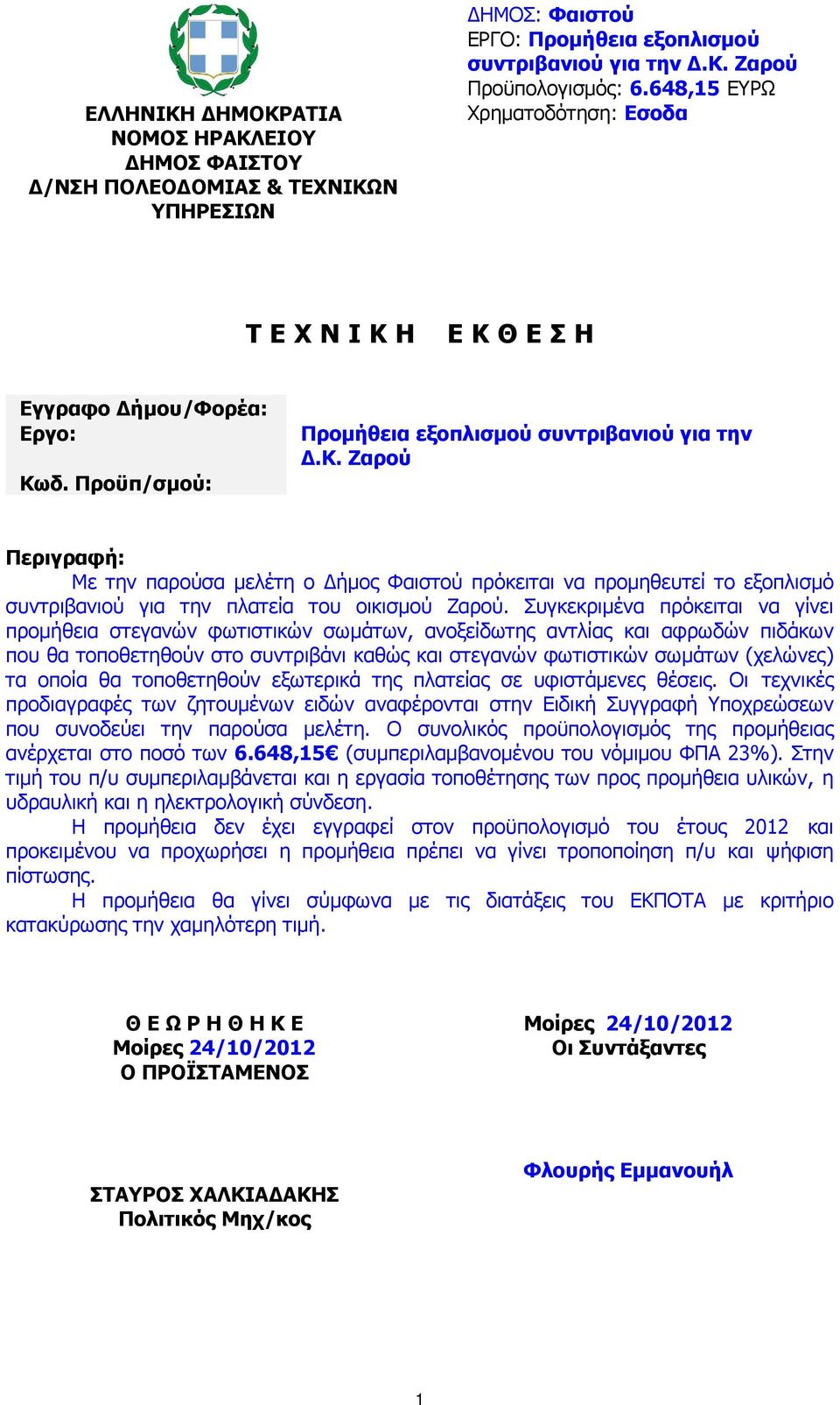 Ζαρού Περιγραφή: Με την παρούσα µελέτη ο ήµος Φαιστού πρόκειται να προµηθευτεί το εξοπλισµό συντριβανιού για την πλατεία του οικισµού Ζαρού.