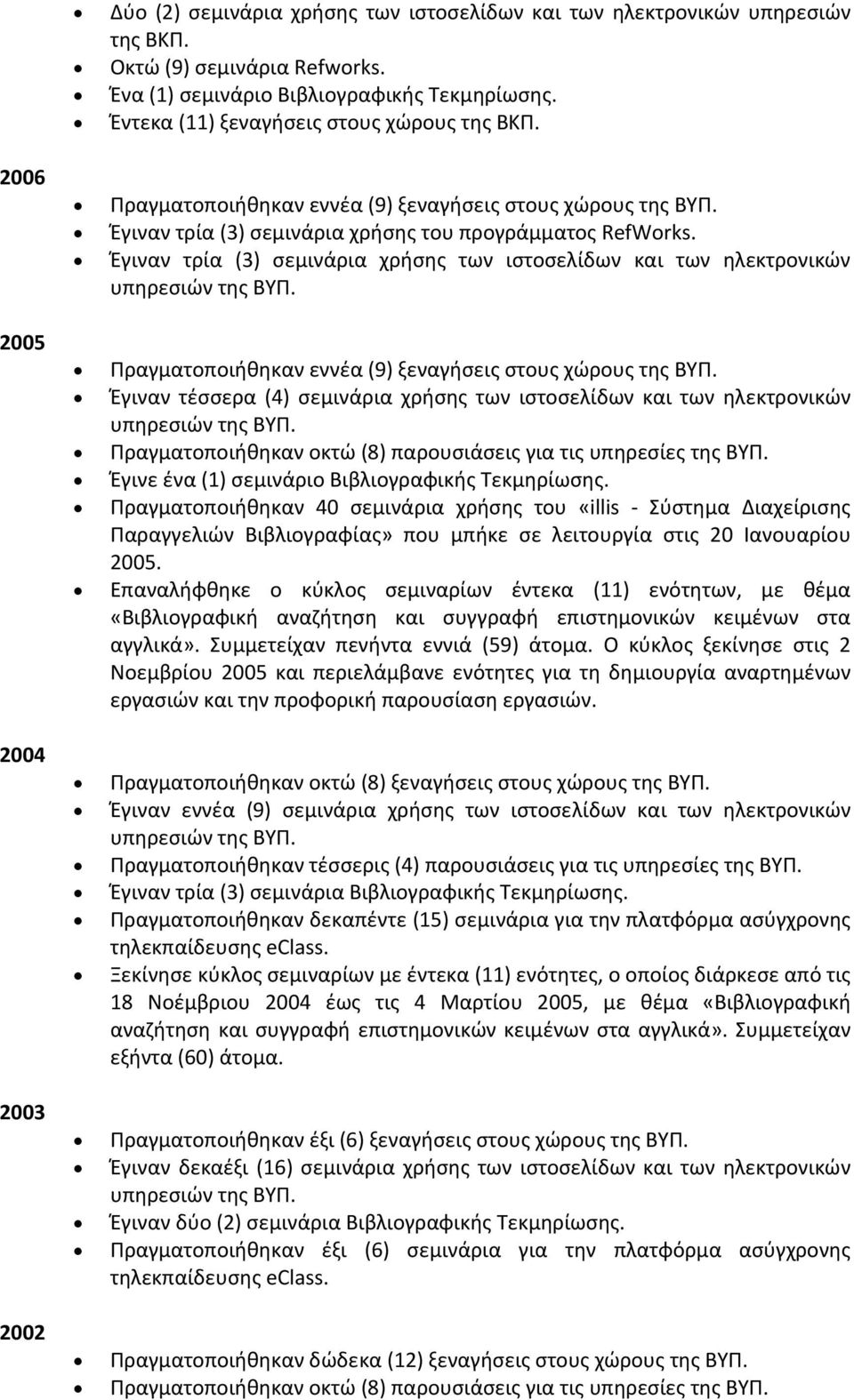 Έγιναν τρία (3) σεμινάρια χρήσης των ιστοσελίδων και των ηλεκτρονικών υπηρεσιών της ΒΥΠ. Πραγματοποιήθηκαν εννέα (9) ξεναγήσεις στους χώρους της ΒΥΠ.