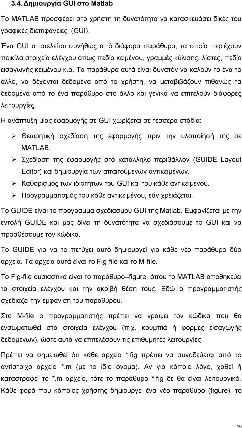 δυνατόν να καλούν το ένα το άλλο, να δέχονται δεδομένα από το χρήστη, να μεταβιβάζουν πιθανώς τα δεδομένα από το ένα παράθυρο στο άλλο και γενικά να επιτελούν διάφορες λειτουργίες.