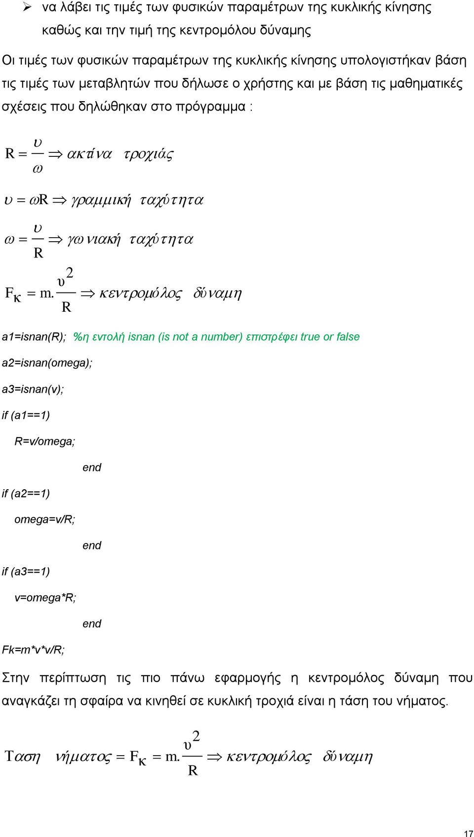 R ό ύ a1=isnan(r); %η εντολή isnan (is not a number) επιστρέφει true or false a2=isnan(omega); a3=isnan(v); if (a1==1) R=v/omega; if (a2==1) omega=v/r; if (a3==1)