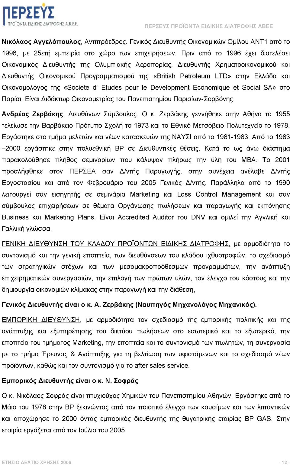 Οικονοµολόγος της «Societe d Etudes pour le Development Economique et Social SA» στο Παρίσι. Είναι ιδάκτωρ Οικονοµετρίας του Πανεπιστηµίου Παρισίων-Σορβόνης. Aνδρέας Ζερβάκης, ιευθύνων Σύµβουλος. O κ.