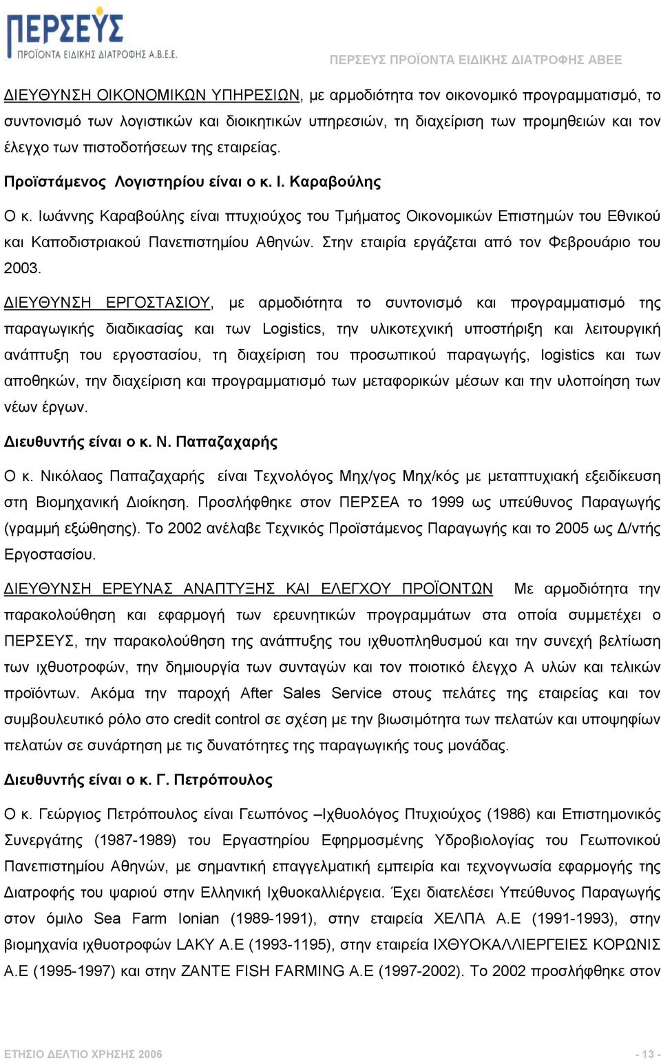 Στην εταιρία εργάζεται από τον Φεβρουάριο του 2003.