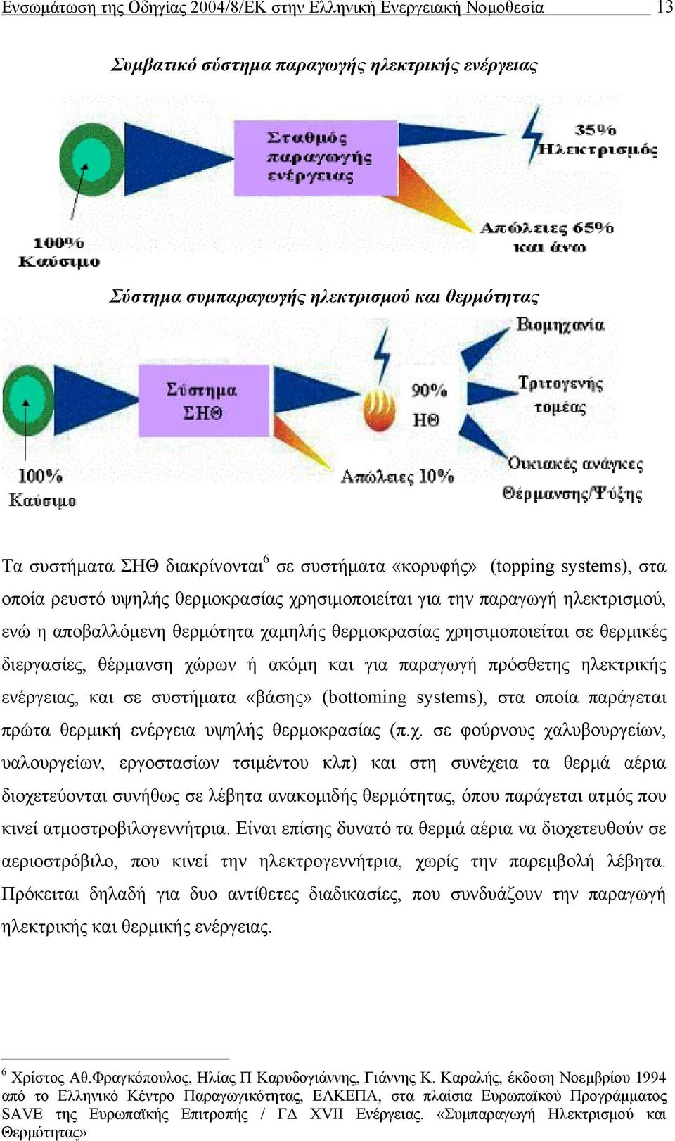 θερµικές διεργασίες, θέρµανση χώρων ή ακόµη και για παραγωγή πρόσθετης ηλεκτρικής ενέργειας, και σε συστήµατα «βάσης» (bottoming systems), στα οποία παράγεται πρώτα θερµική ενέργεια υψηλής