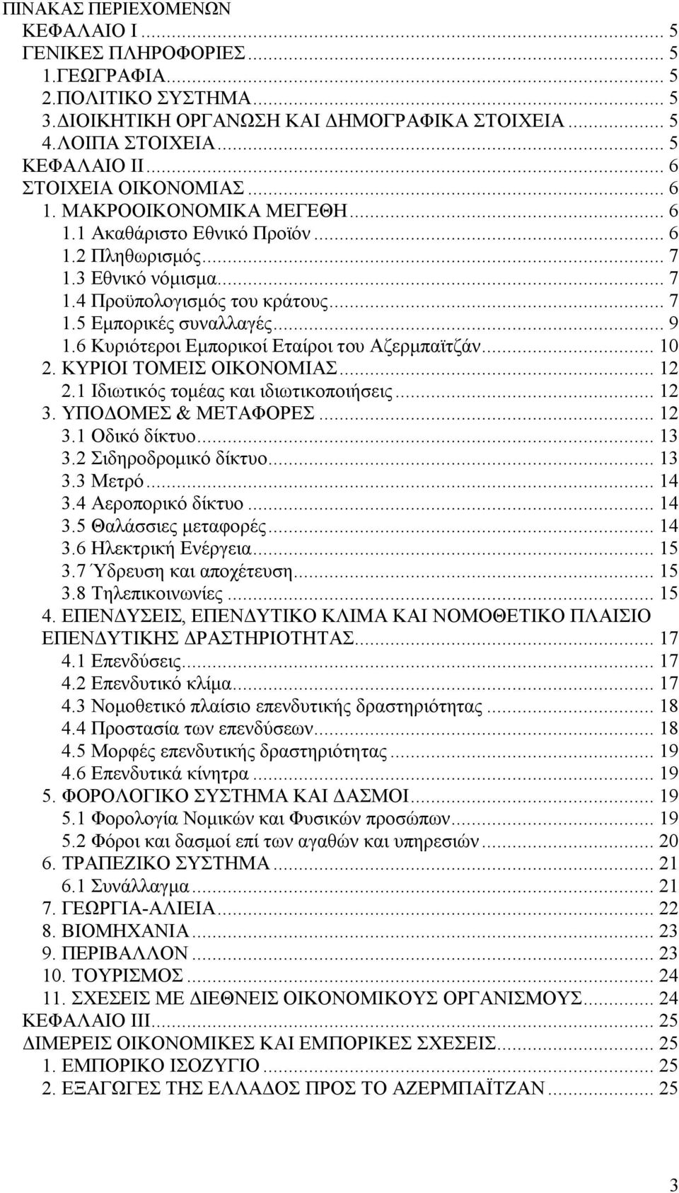 .. 9 1.6 Κυριότεροι Εμπορικοί Εταίροι του Αζερμπαϊτζάν... 10 2. ΚΥΡΙΟΙ ΤΟΜΕΙΣ ΟΙΚΟΝΟΜΙΑΣ... 12 2.1 Ιδιωτικός τομέας και ιδιωτικοποιήσεις... 12 3. ΥΠΟΔΟΜΕΣ & ΜΕΤΑΦΟΡΕΣ... 12 3.1 Οδικό δίκτυο... 13 3.