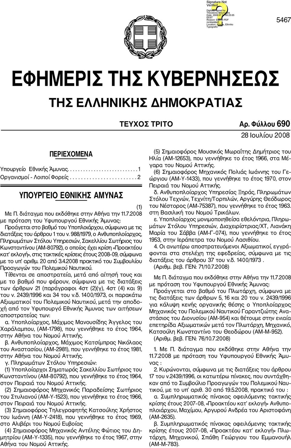 988/1979, ο Ανθυποπλοίαρχος, Πληρωμάτων Στόλου Υπηρεσιών, Σακελλίου Σωτήριος του Κωνσταντίνου (ΑΜ 80792), ο οποίος έχει κρίση «Προακτέου κατ εκλογή», στις τακτικές κρίσεις έτους 2008 09, σύμφωνα με