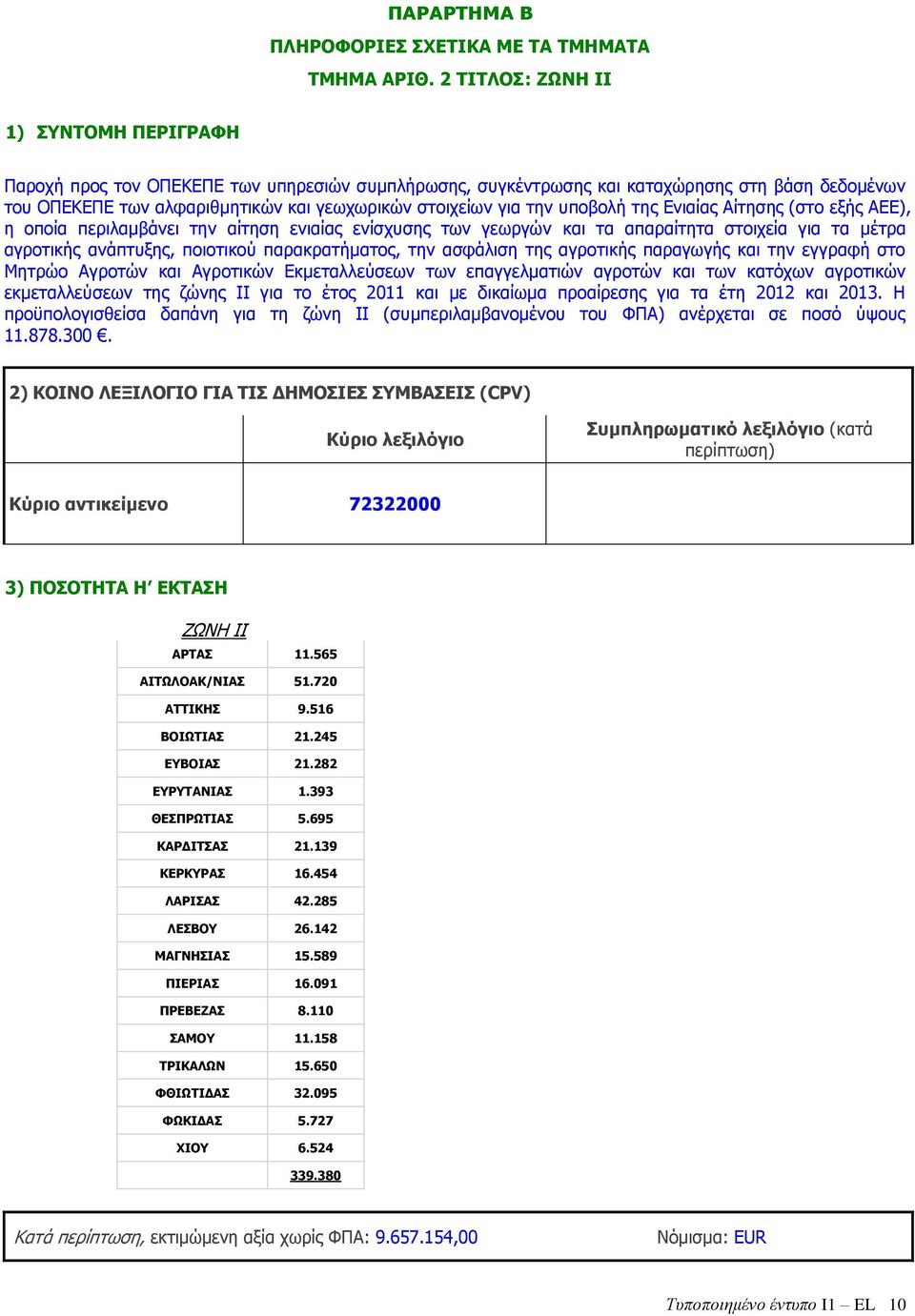 ηελ ππνβνιή ηεο Δληαίαο Αίηεζεο (ζην εμήο ΑΔΔ), ε νπνία πεξηιακβάλεη ηελ αίηεζε εληαίαο ελίζρπζεο ησλ γεσξγψλ θαη ηα απαξαίηεηα ζηνηρεία γηα ηα κέηξα αγξνηηθήο αλάπηπμεο, πνηνηηθνχ παξαθξαηήκαηνο,