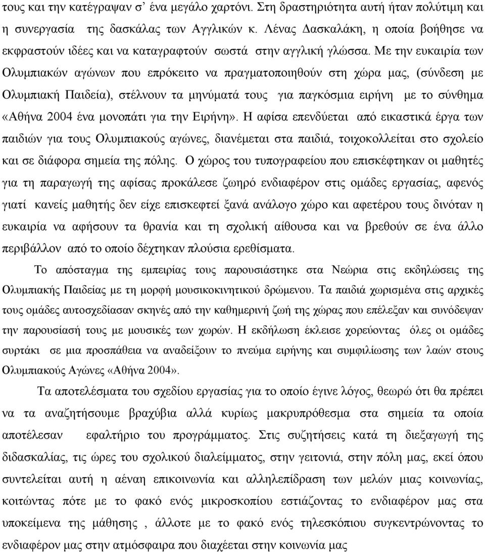 Με την ευκαιρία των Ολυμπιακών αγώνων που επρόκειτο να πραγματοποιηθούν στη χώρα μας, (σύνδεση με Ολυμπιακή Παιδεία), στέλνουν τα μηνύματά τους για παγκόσμια ειρήνη με το σύνθημα «Αθήνα 2004 ένα