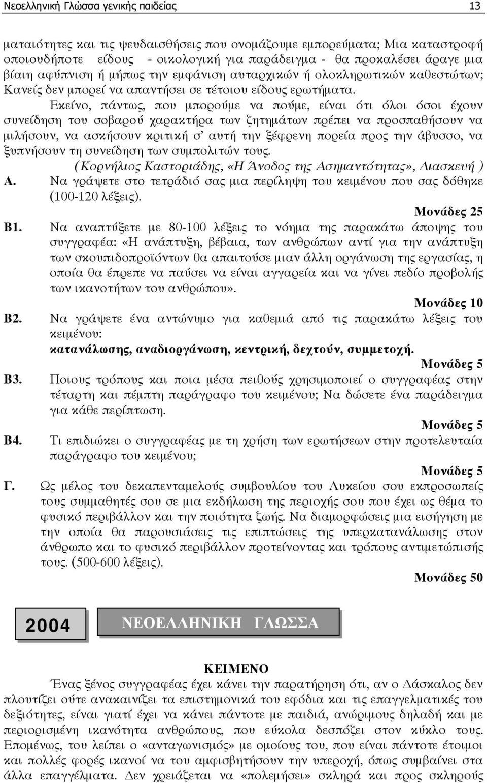 Εκείνο, πάντως, που µπορούµε να πούµε, είναι ότι όλοι όσοι έχουν συνείδηση του σοβαρού χαρακτήρα των ζητηµάτων πρέπει να προσπαθήσουν να µιλήσουν, να ασκήσουν κριτική σ αυτή την ξέφρενη πορεία προς