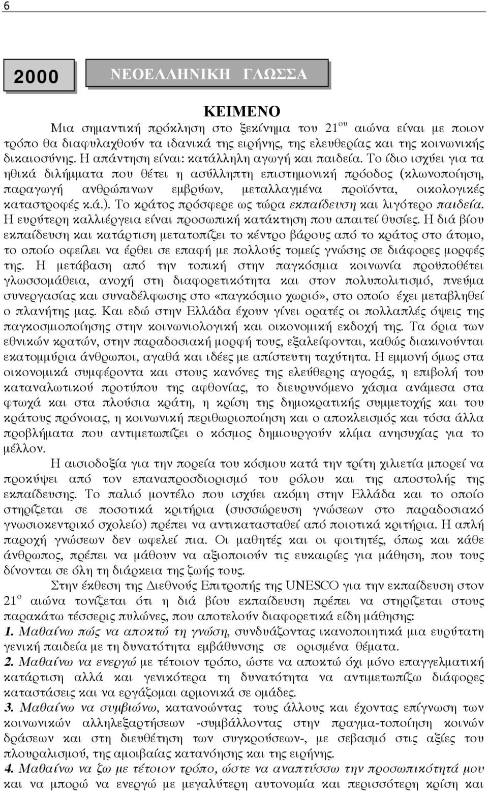 Το ίδιο ισχύει για τα ηθικά διλήµµατα που θέτει η ασύλληπτη επιστηµονική πρόοδος (κλωνοποίηση, παραγωγή ανθρώπινων εµβρύων, µεταλλαγµένα προϊόντα, οικολογικές καταστροφές κ.ά.).