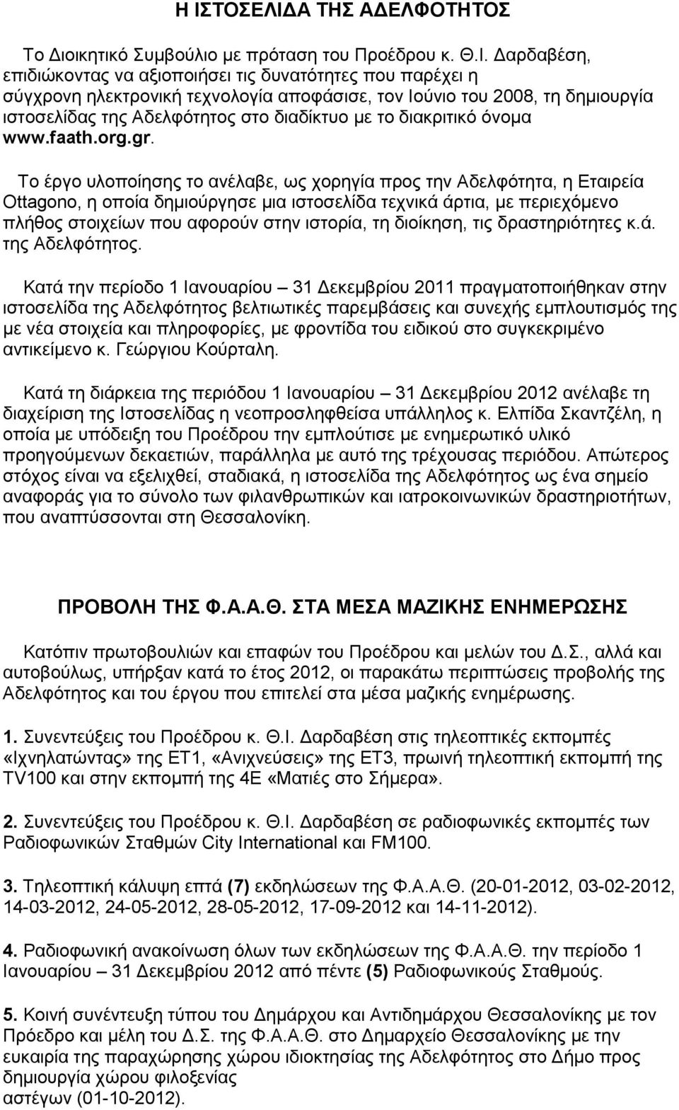 Το έργο υλοποίησης το ανέλαβε, ως χορηγία προς την Αδελφότητα, η Εταιρεία Ottagono, η οποία δημιούργησε μια ιστοσελίδα τεχνικά άρτια, με περιεχόμενο πλήθος στοιχείων που αφορούν στην ιστορία, τη