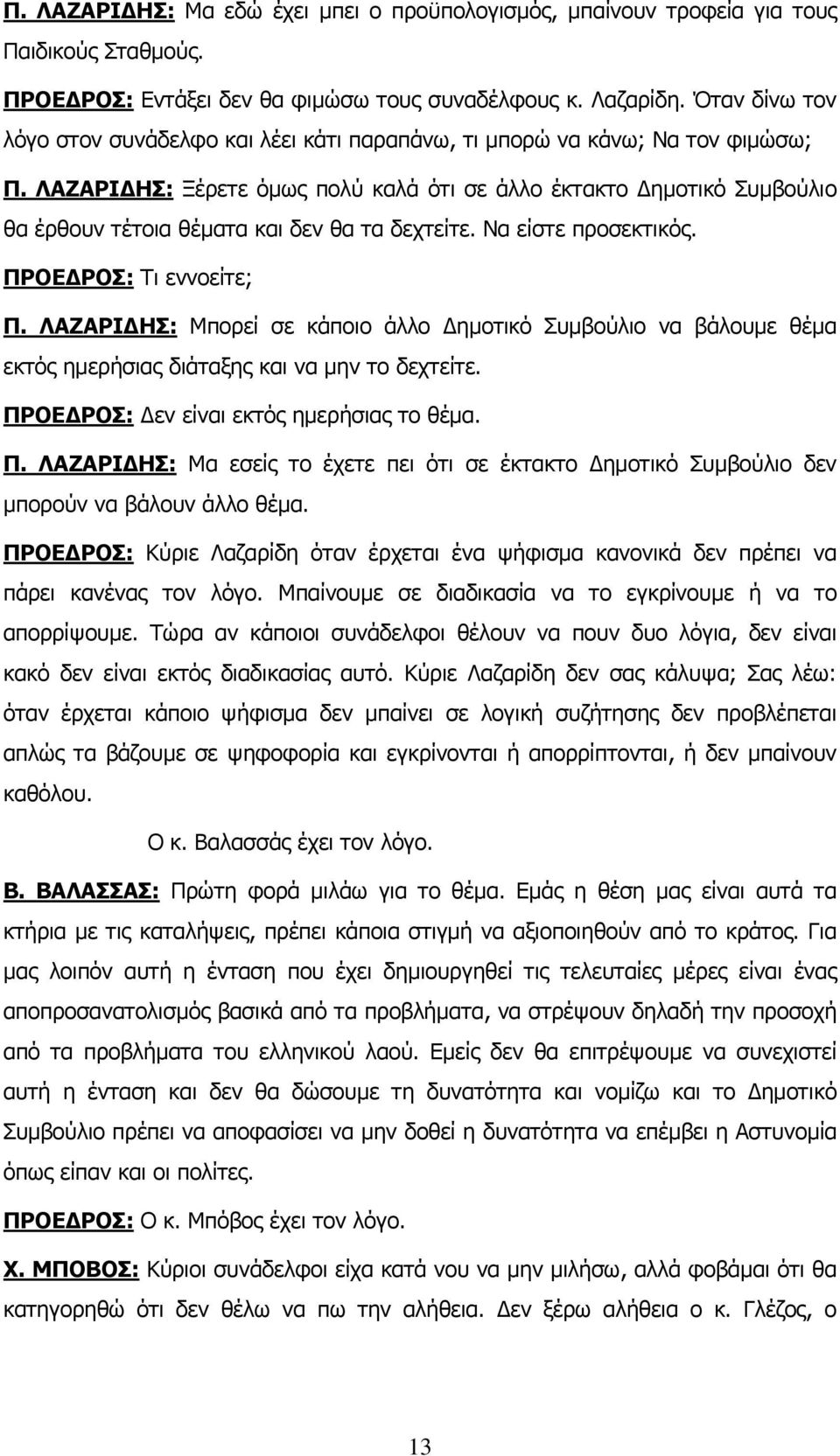 ΛΑΖΑΡΙΔΗΣ: Ξέρετε όμως πολύ καλά ότι σε άλλο έκτακτο Δημοτικό Συμβούλιο θα έρθουν τέτοια θέματα και δεν θα τα δεχτείτε. Να είστε προσεκτικός. ΠΡΟΕΔΡΟΣ: Τι εννοείτε; Π.