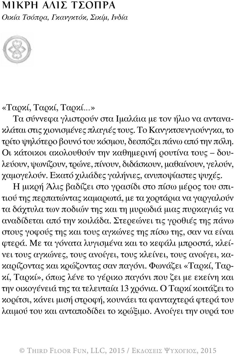 οι κάτοικοι ακολουθούν την καθημερινή ρουτίνα τους δουλεύουν, ψωνίζουν, τρώνε, πίνουν, διδάσκουν, μαθαίνουν, γελούν, χαμογελούν. Εκατό χιλιάδες γαλήνιες, ανυποψίαστες ψυχές.