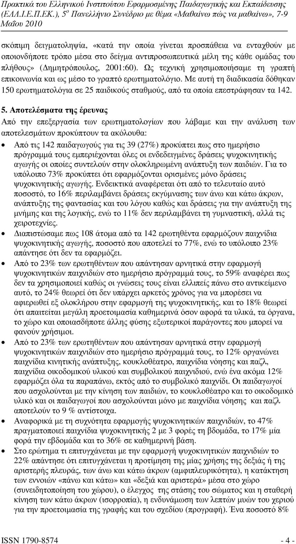 Αποτελέσµατα της έρευνας Από την επεξεργασία των ερωτηµατολογίων που λάβαµε και την ανάλυση των αποτελεσµάτων προκύπτουν τα ακόλουθα: Από τις 142 παιδαγωγούς για τις 39 (27%) προκύπτει πως στο