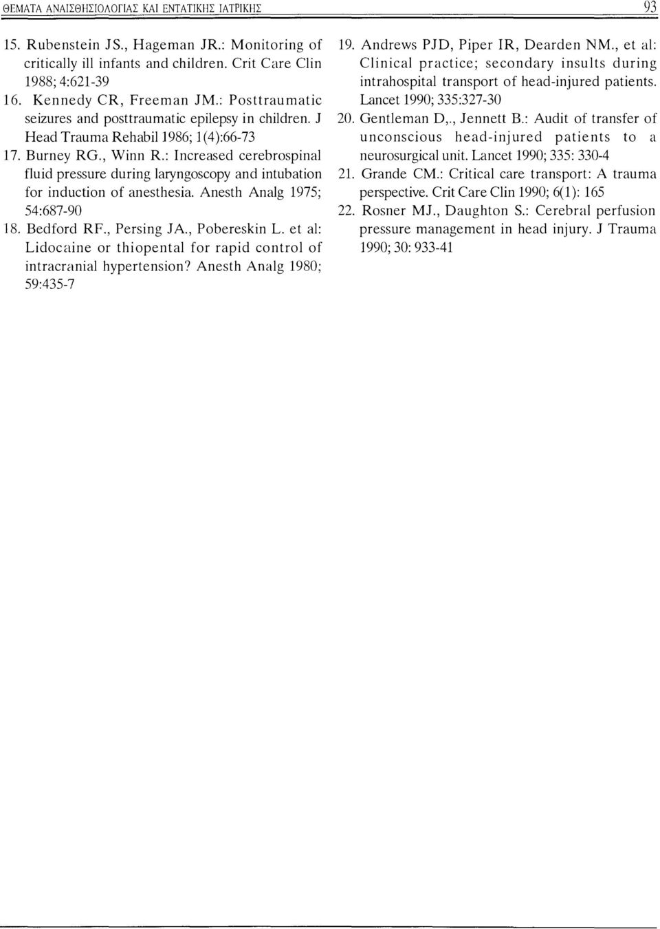 : Increased cerebrospinal fluid pressure during laryngoscopy and intubation for induction of anesthesia. Anesth Analg 1975; 54:687-90 18. Bedford RF., Persing JA., Pobereskin L.