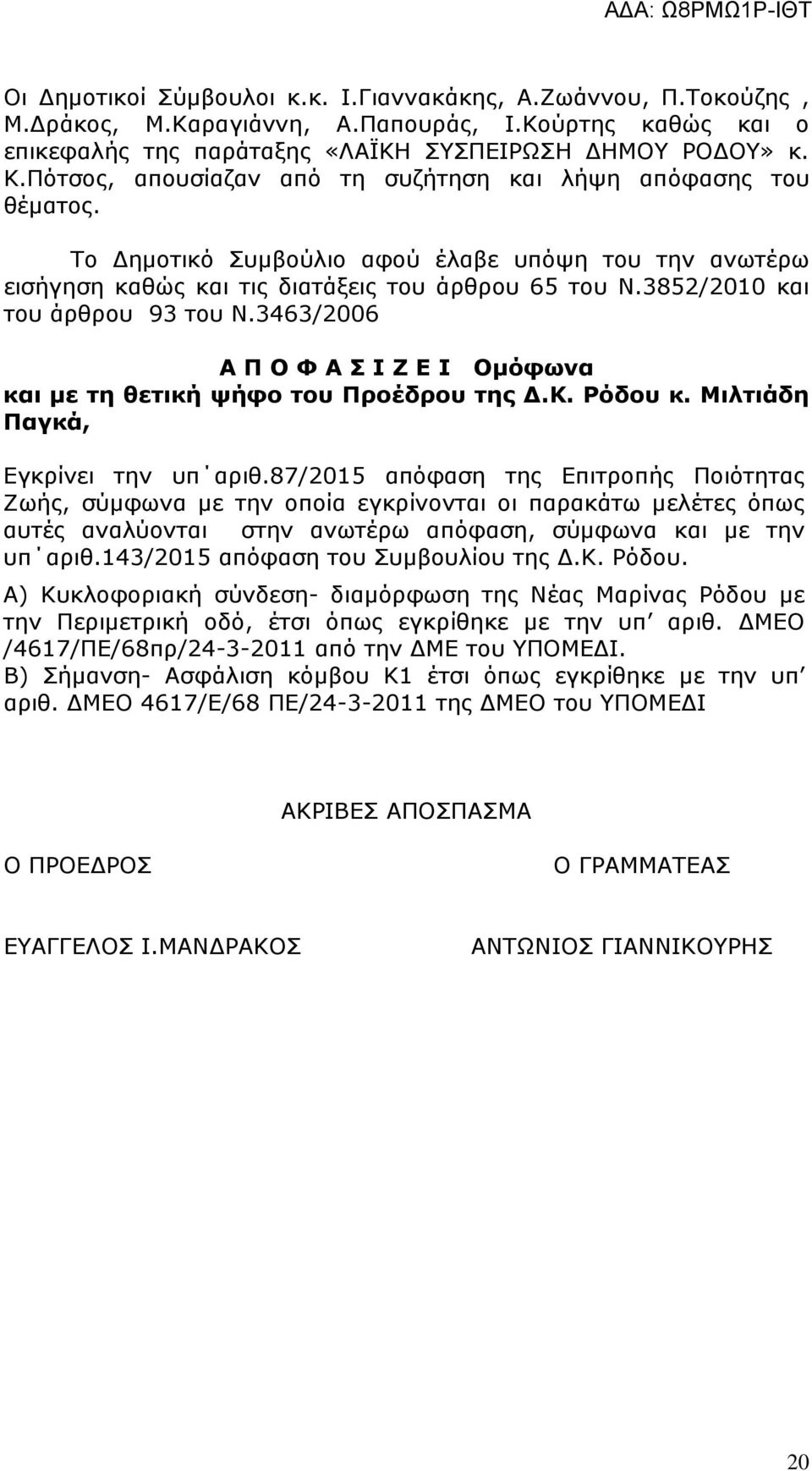 3852/2010 και του άρθρου 93 του Ν.3463/2006 Α Π Ο Φ Α Σ Ι Ζ Ε Ι Οµόφωνα και µε τη θετική ψήφο του Προέδρου της.κ. Ρόδου κ. Μιλτιάδη Παγκά, Εγκρίνει την υπ αριθ.