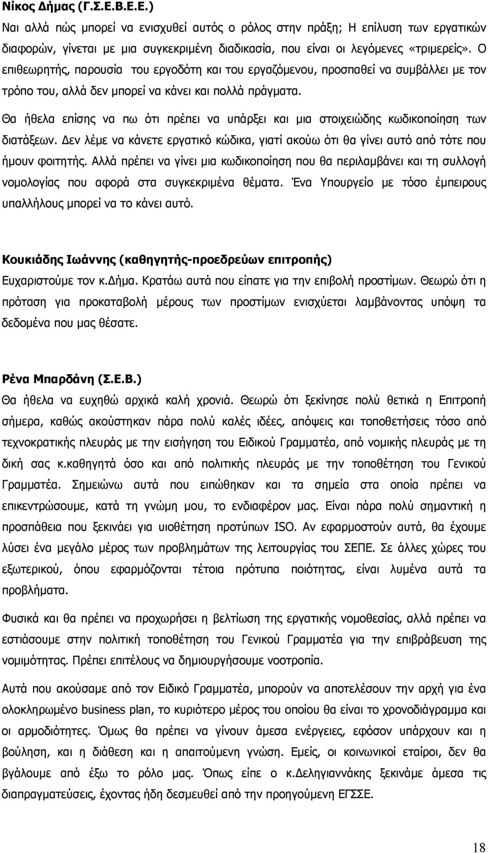 Θα ήθελα επίσης να πω ότι πρέπει να υπάρξει και μια στοιχειώδης κωδικοποίηση των διατάξεων. Δεν λέμε να κάνετε εργατικό κώδικα, γιατί ακούω ότι θα γίνει αυτό από τότε που ήμουν φοιτητής.