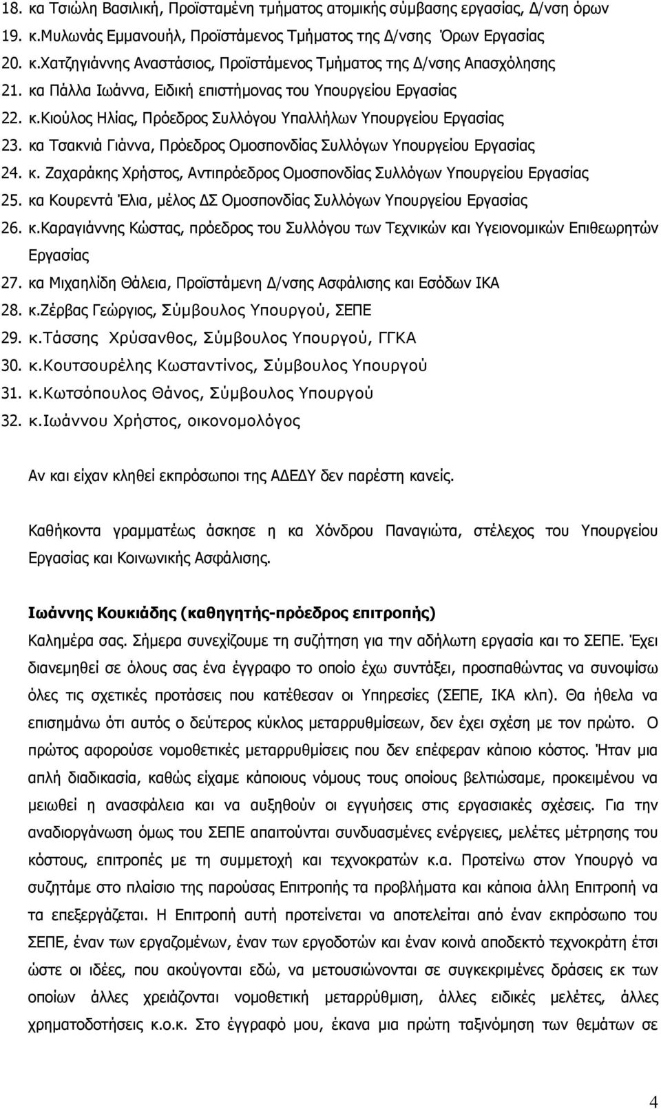 κα Τσακνιά Γιάννα, Πρόεδρος Ομοσπονδίας Συλλόγων Υπουργείου Εργασίας 24. κ. Ζαχαράκης Χρήστος, Αντιπρόεδρος Ομοσπονδίας Συλλόγων Υπουργείου Εργασίας 25.