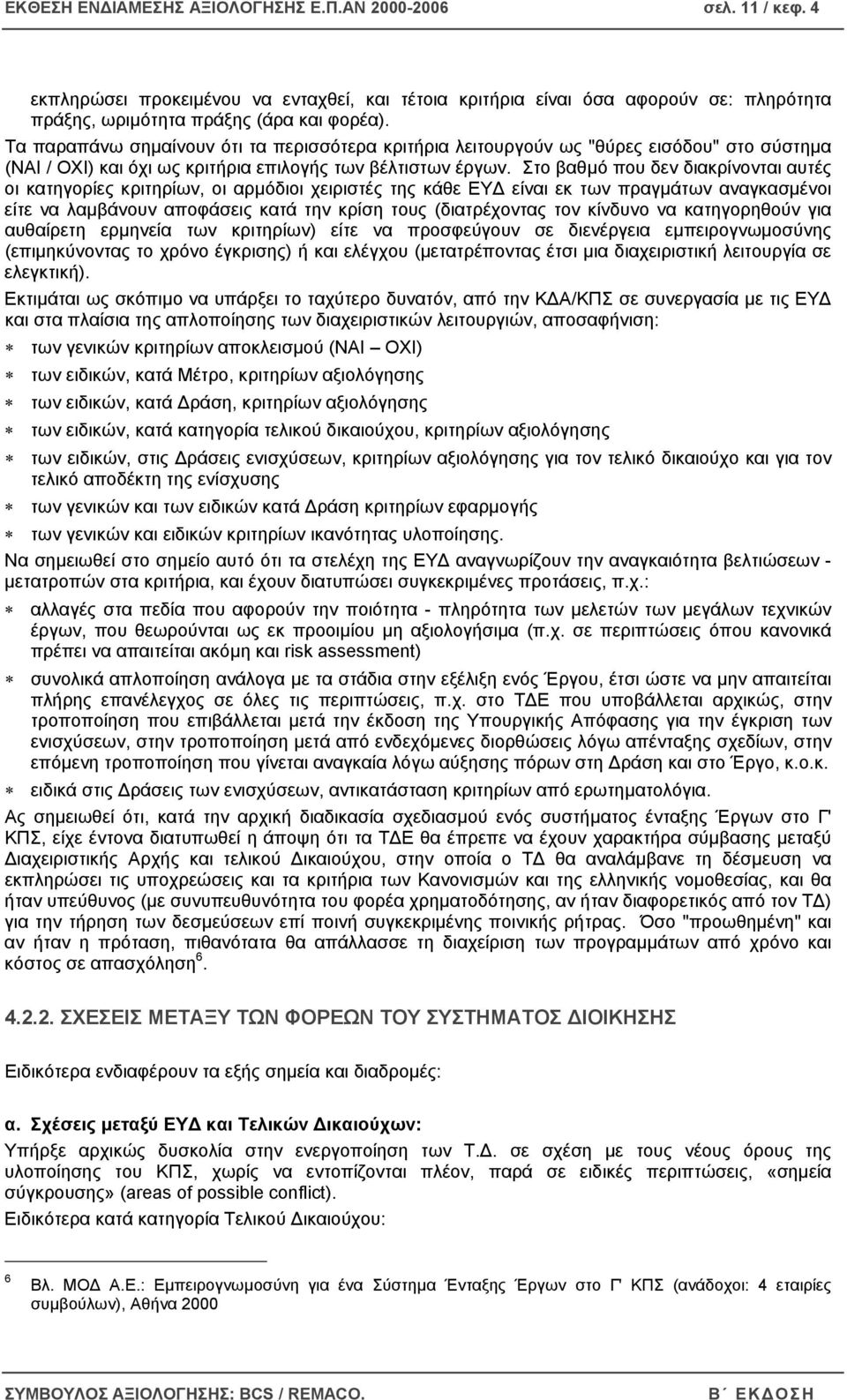 Στο βαθµό που δεν διακρίνονται αυτές οι κατηγορίες κριτηρίων, οι αρµόδιοι χειριστές της κάθε ΕΥ είναι εκ των πραγµάτων αναγκασµένοι είτε να λαµβάνουν αποφάσεις κατά την κρίση τους (διατρέχοντας τον