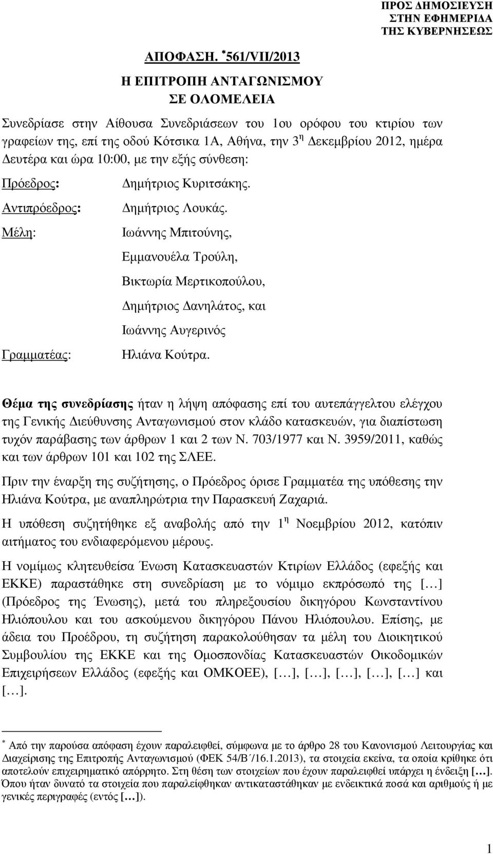 ευτέρα και ώρα 10:00, µε την εξής σύνθεση: Πρόεδρος: Αντιπρόεδρος: Μέλη: Γραµµατέας: ηµήτριος Κυριτσάκης. ηµήτριος Λουκάς.