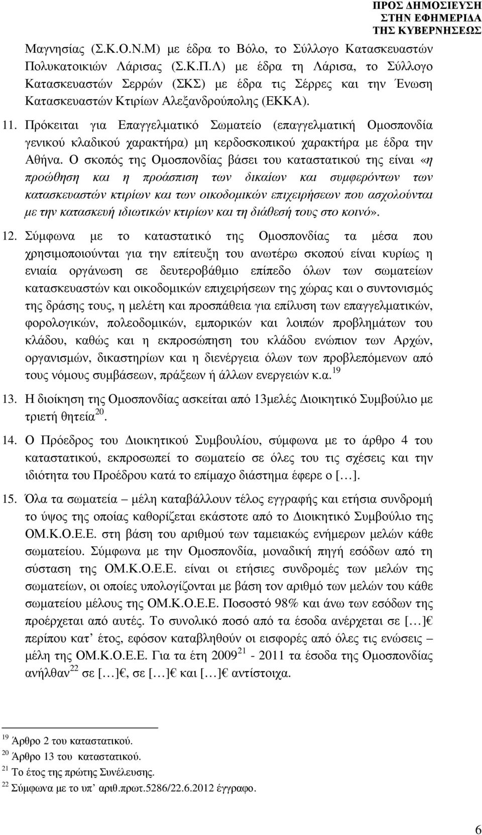 Πρόκειται για Επαγγελµατικό Σωµατείο (επαγγελµατική Οµοσπονδία γενικού κλαδικού χαρακτήρα) µη κερδοσκοπικού χαρακτήρα µε έδρα την Αθήνα.